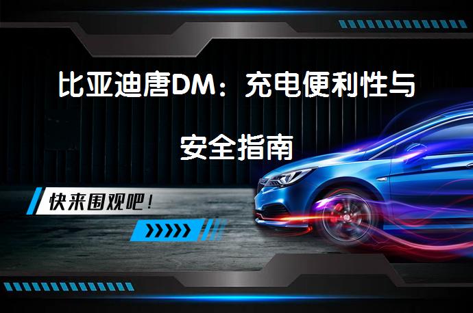 比亚迪唐DM：充电便利性与安全指南_58汽车