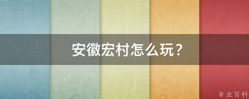 安徽宏村怎么玩？