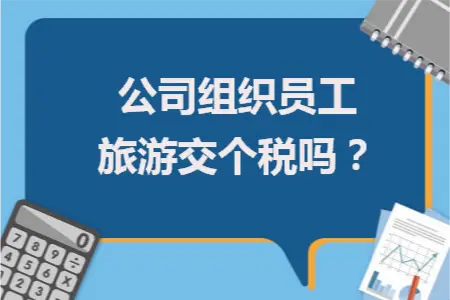 公司组织员工旅游交个税吗？