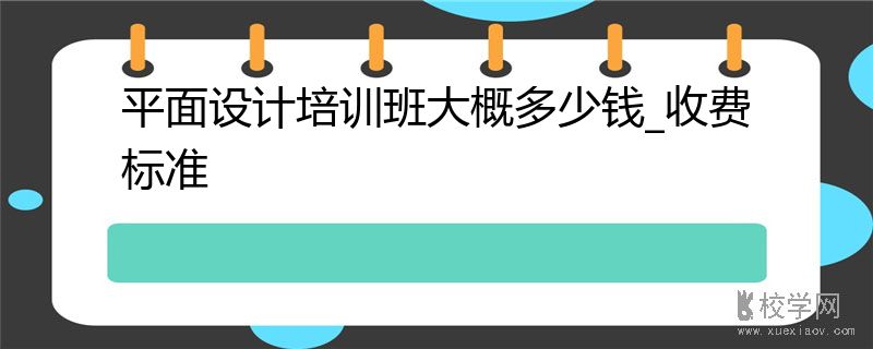 平面设计培训班大概多少钱_收费标准(图1) 平面设计培训班大概多少钱_收费标准