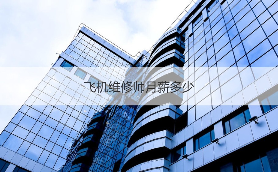 南宁飞机维修工资待遇 飞机维修师月薪多少(图2) 飞机维修师月薪多少_东航飞机维修工资待遇_南宁飞机维修工资待遇