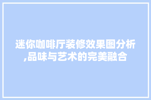 迷你咖啡厅装修效果图分析,品味与艺术的完美融合 装饰材料
