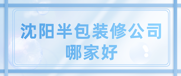 沈阳半包装修公司哪家好
